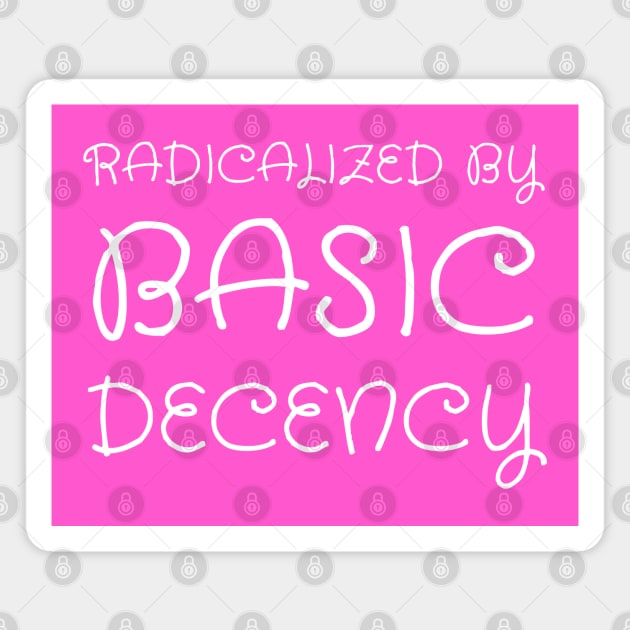 radicalized-by-basic-decency Magnet by Creatifly Graphic Tees